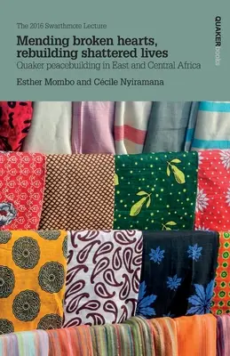 Naprawianie złamanych serc, odbudowa zniszczonego życia: Budowanie pokoju przez kwakrów w Afryce Wschodniej i Środkowej - Mending broken hearts, rebuilding shattered lives: Quaker peacebuilding in East and Central Africa