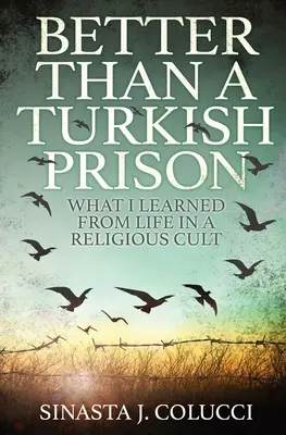 Lepsze niż tureckie więzienie: Czego nauczyło mnie życie w kulcie religijnym - Better Than a Turkish Prison: What I Learned From Life in a Religious Cult