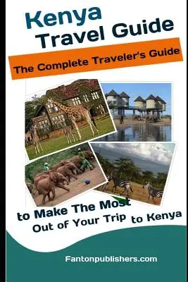 Kenia: Przewodnik turystyczny: Przewodnik podróżnika, aby jak najlepiej wykorzystać swoją podróż do Kenii (Kenya Tourists Guide) - Kenya: Travel Guide: The Traveler's Guide to Make The Most Out of Your Trip to Kenya (Kenya Tourists Guide)