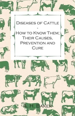 Diseases of Cattle - How to Know them; Their Causes, Prevention and Cure - Containing Extracts from Livestock for the Farmer and Stock Owner (Choroby bydła - jak je poznać; ich przyczyny, zapobieganie i leczenie) - Diseases of Cattle - How to Know Them; Their Causes, Prevention and Cure - Containing Extracts from Livestock for the Farmer and Stock Owner