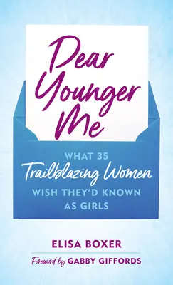 Dear Younger Me: Co 35 pionierskich kobiet chciałoby wiedzieć jako dziewczynki - Dear Younger Me: What 35 Trailblazing Women Wish They'd Known as Girls