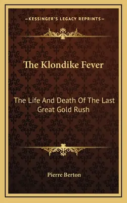 Gorączka Klondike: Życie i śmierć ostatniego wielkiego poszukiwacza złota - The Klondike Fever: The Life And Death Of The Last Great Gold Rush