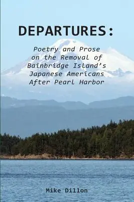 Odloty: Poezja i proza o usunięciu japońskich Amerykanów z Bainbridge Island po Pearl Harbor - Departures: Poetry and Prose on the Removal of Bainbridge Island's Japanese Americans After Pearl Harbor