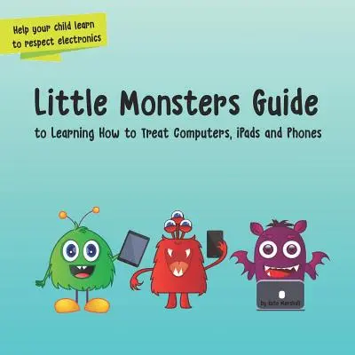 Przewodnik dla małych potworów: jak traktować komputery, iPady i telefony - Little Monsters Guide: to Learning How to Treat Computers, iPads and Phones