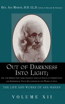 Out of Darkness into Light; Or, The Hidden Life made Manifest through facts of Observation and Experience: Fakty wyjaśnione przez Słowo Boże. - Out of Darkness into Light; Or, The Hidden Life made Manifest through facts of Observation and Experience: Facts Elucidated by the Word of God.
