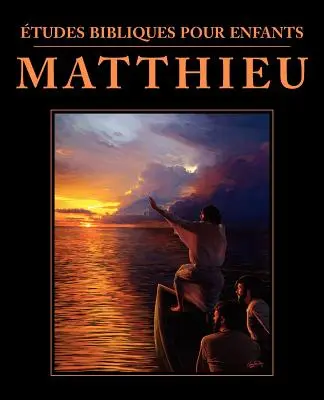 tudes bibliques pour enfants: Matthieu (francuski: Studia biblijne dla dzieci: Mateusz) - tudes bibliques pour enfants: Matthieu (FRENCH: Bible Studies for Children: Matthew)