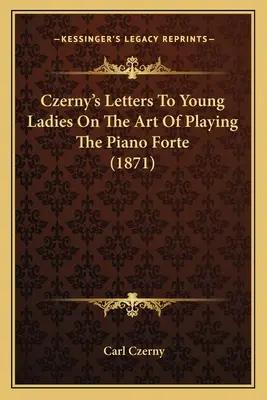 Czerny's Letters To Young Ladies On The Art Of Playing The Piano Forte (1871)