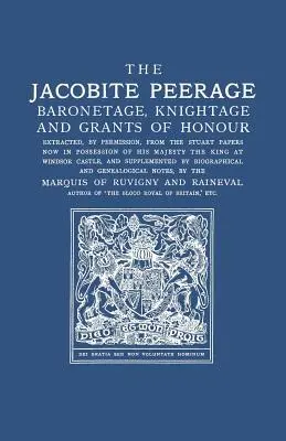 Jakobicki Peerage: Baronetage, Knightage, and Grants of Honour Extracted, by Permisison, from the Stuart Papers Now in Possession of His - Jacobite Peerage: Baronetage, Knightage, and Grants of Honour Extracted, by Permisison, from the Stuart Papers Now in Possession of His