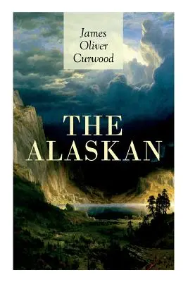 The Alaskan: Klasyka westernu - trzymająca w napięciu opowieść o zakazanej miłości, próbie morderstwa i walce z bronią w ręku w zniewalającej dzikiej krainie A - The Alaskan: Western Classic - A Gripping Tale of Forbidden Love, Attempted Murder and Gun-Fight in the Captivating Wilderness of A