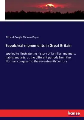 Pomniki grobowe w Wielkiej Brytanii: zastosowane do zilustrowania historii rodzin, obyczajów, zwyczajów i sztuki w różnych okresach od Normy - Sepulchral monuments in Great Britain: applied to illustrate the history of families, manners, habits and arts, at the different periods from the Norm