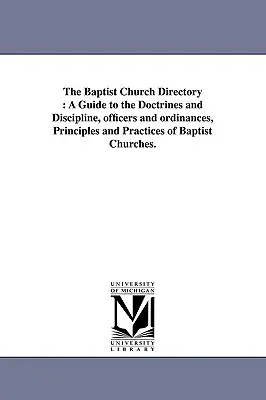 Katalog kościołów baptystycznych: A Guide to the Doctrines and Discipline, officers and ordinances, Principles and Practices of Baptist Churches. - The Baptist Church Directory: A Guide to the Doctrines and Discipline, officers and ordinances, Principles and Practices of Baptist Churches.