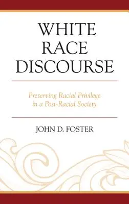 Dyskurs białej rasy: Zachowanie przywilejów rasowych w społeczeństwie postrasowym - White Race Discourse: Preserving Racial Privilege in a Post-Racial Society