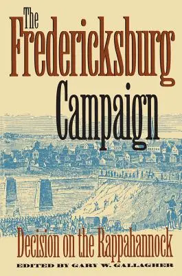 Kampania w Fredericksburgu: Decyzja nad rzeką Rappahannock - The Fredericksburg Campaign: Decision on the Rappahannock