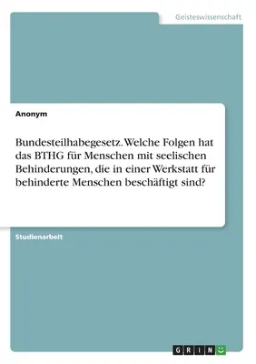 Federalna ustawa o uczestnictwie. Jakie konsekwencje ma BTHG dla osób z niepełnosprawnością umysłową zatrudnionych w zakładach pracy chronionej? - Bundesteilhabegesetz. Welche Folgen hat das BTHG fr Menschen mit seelischen Behinderungen, die in einer Werkstatt fr behinderte Menschen beschftigt