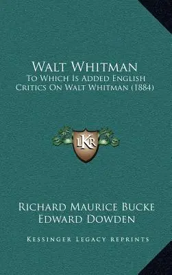 Walt Whitman: do którego dołączono angielskich krytyków Walta Whitmana (1884) - Walt Whitman: To Which Is Added English Critics On Walt Whitman (1884)