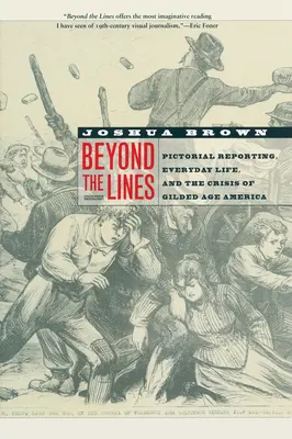 Beyond the Lines: Reportaż obrazkowy, życie codzienne i kryzys pozłacanej Ameryki - Beyond the Lines: Pictorial Reporting, Everyday Life, and the Crisis of Gilded Age America