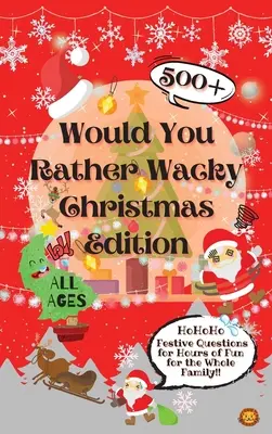 Wolałbyś Wacky Christmas Edition: 500+ świątecznych pytań na wiele godzin zabawy dla całej rodziny - Would You Rather Wacky Christmas Edition: 500+ Festive Questions for Hours of Fun for the Whole Family