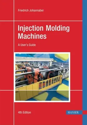 Maszyny do formowania wtryskowego 4e: Podręcznik użytkownika - Injection Molding Machines 4e: A User's Guide