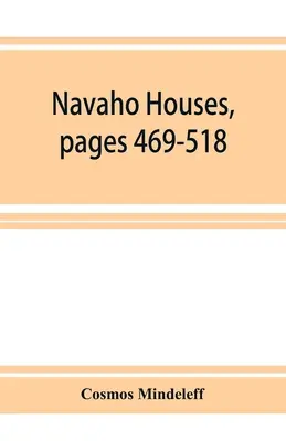 Domy Navaho, strony 469-518, Siedemnasty Raport Roczny Biura Etnologii dla Sekretarza Smithsonian Institution, 1895-1896, Governm - Navaho Houses, pages 469-518, Seventeenth Annual Report of the Bureau of Ethnology to the Secretary of the Smithsonian Institution, 1895-1896, Governm
