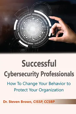 Odnoszący sukcesy specjaliści ds. cyberbezpieczeństwa: Jak zmienić swoje zachowanie, by chronić organizację? - Successful Cybersecurity Professionals: How To Change Your Behavior to Protect Your Organization