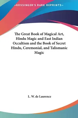 Wielka księga sztuki magicznej, magii hinduskiej i wschodnioindyjskiego okultyzmu oraz księga tajnej magii hinduskiej, ceremonialnej i talizmanicznej - The Great Book of Magical Art, Hindu Magic and East Indian Occultism and the Book of Secret Hindu, Ceremonial, and Talismanic Magic