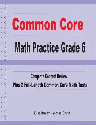 Common Core Math Practice Grade 6: Kompletny przegląd treści plus 2 pełnowymiarowe testy matematyczne Common Core - Common Core Math Practice Grade 6: Complete Content Review Plus 2 Full-length Common Core Math Tests