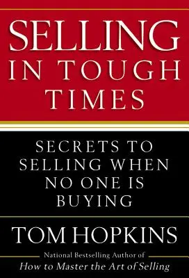 Sprzedaż w trudnych czasach: Sekrety sprzedaży, gdy nikt nie kupuje - Selling in Tough Times: Secrets to Selling When No One Is Buying