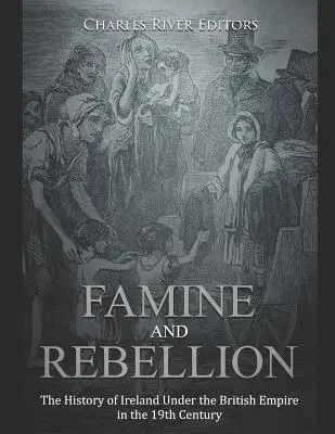 Głód i bunt: Historia Irlandii pod rządami Imperium Brytyjskiego w XIX wieku - Famine and Rebellion: The History of Ireland Under the British Empire in the 19th Century