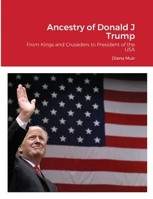 Przodkowie Donalda Trumpa: Od królów i krzyżowców do prezydenta USA - Ancestry of Donald Trump: From Kings and Crusaders to President of the USA