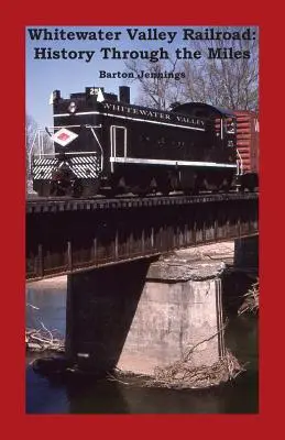 Whitewater Valley Railroad: Historia na przestrzeni mil - Whitewater Valley Railroad: History Through the Miles