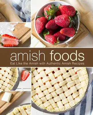 Amish Foods: Jedz jak Amisz z autentycznymi przepisami Amiszów (wydanie 2) - Amish Foods: Eat Like the Amish with Authentic Amish Recipes (2nd Edition)