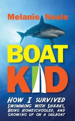 Boat Kid: Jak przetrwałem pływanie z rekinami, edukację domową i dorastanie na żaglówce - Boat Kid: How I Survived Swimming with Sharks, Being Homeschooled, and Growing Up on a Sailboat