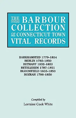 Barbour Collection of Connecticut Town Vital Records. Tom 2: Barkhamsted 1779-1854, Berlin 1785-1850, Bethany 1832-1853, Bethlehem 1787-1851, B - Barbour Collection of Connecticut Town Vital Records. Volume 2: Barkhamsted 1779-1854, Berlin 1785-1850, Bethany 1832-1853, Bethlehem 1787-1851, B