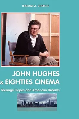 John Hughes i kino lat osiemdziesiątych: nastoletnie nadzieje i amerykańskie marzenia - John Hughes and Eighties Cinema: Teenage Hopes and American Dreams