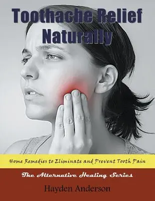 Naturalna ulga w bólu zęba: Home Remedies: to Eliminate and Prevent Tooth Pain (Large Print): The Alternative Healing Series - Toothache Relief Naturally: Home Remedies: to Eliminate and Prevent Tooth Pain (Large Print): The Alternative Healing Series