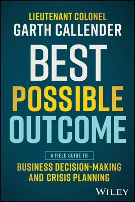 Najlepszy możliwy wynik: Przewodnik po podejmowaniu decyzji biznesowych i planowaniu kryzysowym - Best Possible Outcome: A Field Guide to Business Decision-Making and Crisis Planning