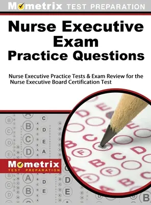 Nurse Executive Exam Practice Questions: Testy praktyczne dla pielęgniarek i przegląd egzaminów do testu certyfikacyjnego zarządu pielęgniarek - Nurse Executive Exam Practice Questions: Nurse Executive Practice Tests & Exam Review for the Nurse Executive Board Certification Test