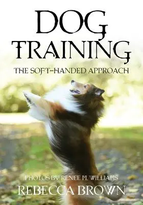 Szkolenie psów: Podejście miękkiej ręki - Dog Training: The Soft-Handed Approach