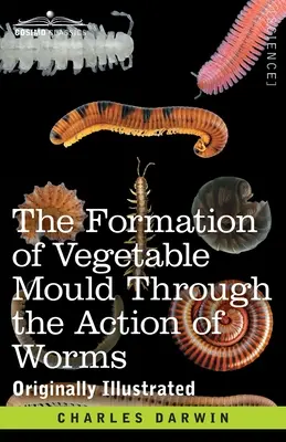 Tworzenie się pleśni roślinnej poprzez działanie robaków: z obserwacjami na temat ich zwyczajów - The Formation of Vegetable Mould Through the Action of Worms: with Observations on their Habits