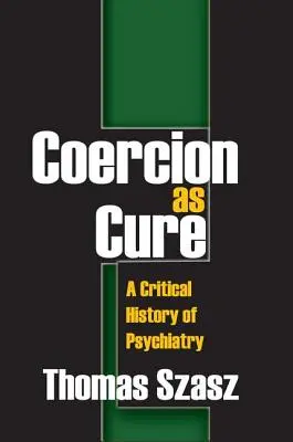 Przymus jako lekarstwo: krytyczna historia psychiatrii - Coercion as Cure: A Critical History of Psychiatry