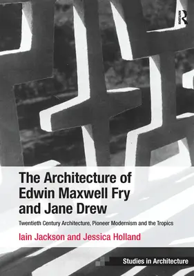 Architektura Edwina Maxwella Fry'a i Jane Drew: architektura XX wieku, pionierski modernizm i tropiki. Iain Jackson i Jessica Holla - The Architecture of Edwin Maxwell Fry and Jane Drew: Twentieth Century Architecture, Pioneer Modernism and the Tropics. Iain Jackson and Jessica Holla