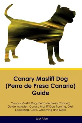 Pies rasy mastif kanaryjski (Perro de Presa Canario) Poradnik psa rasy mastif kanaryjski zawiera: Szkolenie psa rasy mastif kanaryjski, dieta, socjalizacja, opieka, pielęgnacja, a - Canary Mastiff Dog (Perro de Presa Canario) Guide Canary Mastiff Dog Guide Includes: Canary Mastiff Dog Training, Diet, Socializing, Care, Grooming, a