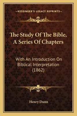 Studium Biblii, seria rozdziałów: Z wprowadzeniem do interpretacji biblijnej (1862) - The Study Of The Bible, A Series Of Chapters: With An Introduction On Biblical Interpretation (1862)