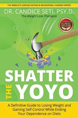 Shatter the Yoyo: Ostateczny przewodnik po utracie wagi i uzyskaniu samokontroli przy jednoczesnym zakończeniu uzależnienia od diet - Shatter the Yoyo: A Definitive Guide to Losing Weight and Gaining Self Control While Ending Your Dependence on Diets