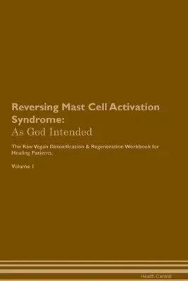 Odwracanie syndromu aktywacji komórek tucznych: As God Intended The Raw Vegan Plant-Based Detoxification & Regeneration Workbook for Healing Patients. Tom - Reversing Mast Cell Activation Syndrome: As God Intended The Raw Vegan Plant-Based Detoxification & Regeneration Workbook for Healing Patients. Volume