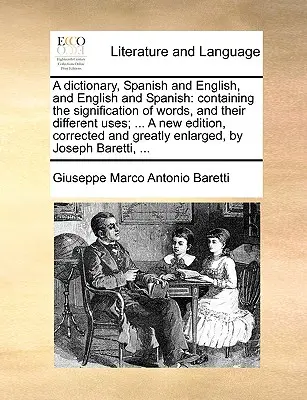 Słownik, hiszpański i angielski oraz angielski i hiszpański: zawierający znaczenie słów i ich różne zastosowania; ... Nowe wydanie, poprawione - A dictionary, Spanish and English, and English and Spanish: containing the signification of words, and their different uses; ... A new edition, correc