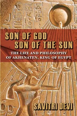 Syn Boży, Syn Słońca: Życie i filozofia Echnatona, króla Egiptu - Son of God, Son of the Sun: The Life and Philosophy of Akhenaten, King of Egypt