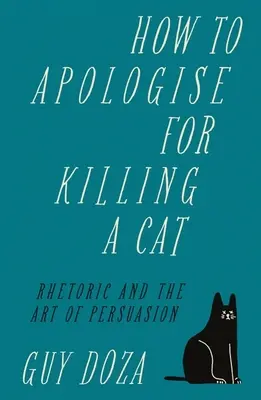 Jak przeprosić za zabicie kota: Retoryka i sztuka perswazji - How to Apologise for Killing a Cat: Rhetoric and the Art of Persuasion