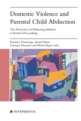 Przemoc domowa i uprowadzenie dziecka przez rodzica: Ochrona uprowadzonych matek w postępowaniu powrotowym - Domestic Violence and Parental Child Abduction: The Protection of Abducting Mothers in Return Proceedings