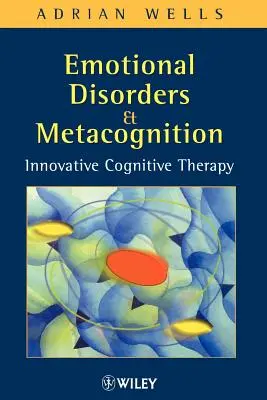 Zaburzenia emocjonalne i metapoznanie: Innowacyjna terapia poznawcza - Emotional Disorders and Metacognition: Innovative Cognitive Therapy